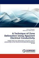 A Technique of Zone Delineation Using Apparent Electrical Conductivity: Paddy field zone delineation using ECa and its relationship to the chemical and physical properties of soil 3846585041 Book Cover