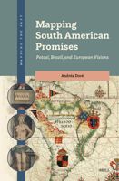 Mapping South American Promises: Potosí, Brazil, and European Visions (Mapping the Past) 9004695109 Book Cover