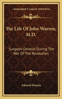 The Life Of John Warren, M.D.: Surgeon-General During The War Of The Revolution 1016569254 Book Cover