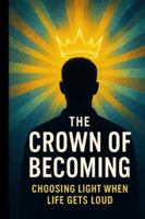The Crown of Becoming: Choosing Light When Life Gets Loud (The Crown Series) B0FYDKKMC5 Book Cover