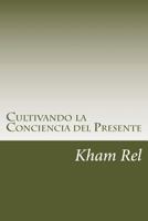 Cultivando La Conciencia del Presente: Aprendiendo a Cultivar La Espiritualidad En El D�a a D�a 1539106926 Book Cover
