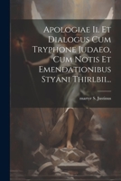 Apologiae Ii. Et Dialogus Cum Tryphone Judaeo, Cum Notis Et Emendationibus Styani Thirlbii... 102177460X Book Cover