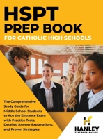 HSPT Prep Book for Catholic High Schools : The Comprehensive Study Guide for Middle School Students to Ace the Entrance Exam with Practice Tests, Detailed Answer Explanations, and Proven Strategies 1951652967 Book Cover