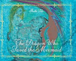The Dragon Who Saved the Mermaid 1685706061 Book Cover