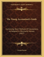 The Young Accountant's Guide: Containing Short Methods Of Calculations, As Adopted In Merchants' Houses 1167161629 Book Cover
