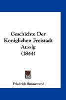 Geschichte Der Koniglichen Freistadt Aussig (1844) 1161181318 Book Cover