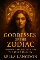 Goddesses of the Zodiac: Feminine Archetypes for the Soul’s Journey B0FT44F4XY Book Cover