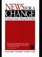 News for a Change: An Advocate's Guide to Working with the Media 0761919244 Book Cover