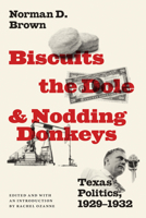 Biscuits, the Dole, and Nodding Donkeys: Texas Politics, 1929-1932 147731945X Book Cover