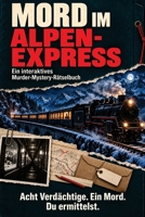 Mord im Alpen-Express: Ein interaktives Murder-Mystery-Rätselbuch im eingeschneiten Luxuszug – sammle Beweise, prüfe acht Alibis und entlarve den Täter (German Edition) B0HNZBDLWW Book Cover