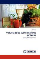 Value added wine making process: Using different fruits 3844398023 Book Cover