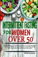 Intermittent Fasting for Women Over 50: The Complete Guide on How to Lose Weight After 50 with 30-Day Weight Loss Program and Easy Recipes for Fasting Days B08VR9DQ39 Book Cover