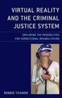 Virtual Reality and the Criminal Justice System: Exploring the Possibilities for Correctional Rehabilitation 1498534279 Book Cover