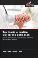 Tra teoria e pratica dell'igiene delle mani: Pratica dell'asepsi con la sanificazione delle mani per prepararsi al lavoro. (Italian Edition) 6208794064 Book Cover