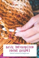 Basic Information About Crochet: Detail Tutorials for Beginners B09SFPG3BB Book Cover