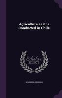 Agriculture as It Is Conducted in Chile 135551827X Book Cover