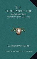 The Truth About The Mormons: Secrets Of Salt Lake City 1417932236 Book Cover