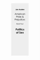 Politics of Sex: American Pride & Prejudice: Book Four 0595467075 Book Cover