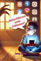 "Mama bitte nur noch 5 Minuten": „Wie Eltern liebevoll Grenzen setzen, Tränen und Konflikte meistern und ihren Kindern zu einem gesunden Umgang mit Medien verhelfen“ (German Edition) B0DTYVJ6H6 Book Cover