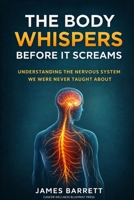 The Body Whispers Before It Screams: Understanding the Nervous System We Were Never Taught About B0GV3KJ9BK Book Cover