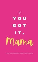 YOU GOT IT, MAMA - A Book of Encouragement, Humor, and Love for Moms: Quotes and Affirmations to Make You Feel Empowered B0F1DBTF4S Book Cover