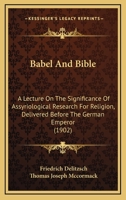 Babel and Bible: A Lecture on the Significance of Assyriological Research for Religion 0548862117 Book Cover