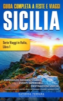 Guida Completa a Feste e Viaggi Sicilia: Esperienze Indimenticabli, Eventi Imperdibili, Destinazioni Uniche, Itinerari Authentici e I Migliori Periodi ... (Serie Viaggi in Italia) (Italian Edition) 1966874006 Book Cover
