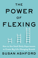 The Power of Flexing: How to Use Small Daily Experiments to Create Big Life-Changing Growth 0063011573 Book Cover