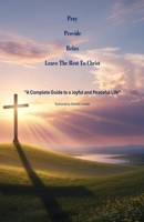 Pray, Provide, Relax, Leave The Rest To Christ: A Complete Guide to a Joyful and Peaceful Life B0GPWPNK81 Book Cover