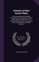 Statutes of New South Wales: A Convenient Index to the Public General Acts of the Legislature of New South Wales in Force on Jan., 1st 1892, Showing the Effect of Legislation Since the Publication of  1359109560 Book Cover