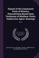 Expos� of the Communist Party of Western Pennsylvania Based Upon Testimony of Matthew Cvetic, Undercover Agent. Hearings: Pt. 2 1379192269 Book Cover