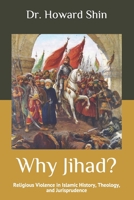 Why Jihad?: Religious Violence in Islamic History, Theology, and Jurisprudence 1091784132 Book Cover