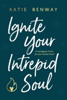 Ignite Your Intrepid Soul : A Courageous Home for Your Human Heart 1734801018 Book Cover