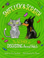 Sniff, Lick  Scratch: The Science of Disgusting Animal Habits 0760363455 Book Cover