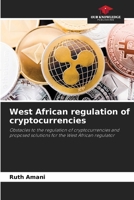 West African regulation of cryptocurrencies: Obstacles to the regulation of cryptocurrencies and proposed solutions for the West African regulator 620591302X Book Cover