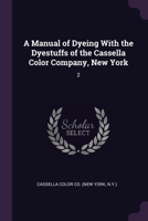 A Manual of Dyeing With the Dyestuffs of the Cassella Color Company, New York: 2 1379086108 Book Cover