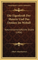 Die Eigenkraft Der Materie Und Das Denken Im Weltall: Naturwissenschaftliche Studie (1906) 1161081275 Book Cover