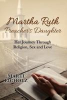 Martha Ruth, Preacher's Daughter: Her Journey Through Religion, Sex and Love 1456626310 Book Cover