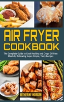 Air Fryer Cookbook: The Complete Guide to Cook Healthy and Crispy Oil-Free Meals by Following Super-Simple, Tasty Recipes 1801944946 Book Cover