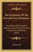 The Perpetuity Of The Seventh-Day Ordinance: Accordant With Scripture Testimony And The Course And Constitution Of Nature 1104320630 Book Cover