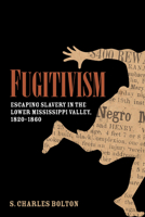 Fugitivism: Escaping Slavery in the Lower Mississippi Valley, 1820-1860 1682260992 Book Cover