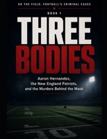 Three Bodies: Aaron Hernandez, the New England Patriots, and the Murders Behind the Mask Series Name: On the Field: Football's Criminal Cases Series Number: Book 1 B0HGGNNM4M Book Cover