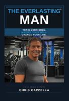 The Everlasting Man: Train Your Body. Master Your Mind. Change Your Life. B0HGM1V87Y Book Cover
