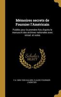 M�moires Secrets de Fournier l'Am�ricain: Publi�s Pour La Premi�re Fois d'Apr�s Le Manuscrit Des Archives Nationales Avec Introd. Et Notes 027450412X Book Cover