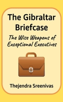 The Gibraltar Briefcase: The Wise Weapons of Exceptional Executives 1795464372 Book Cover