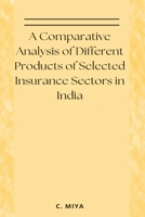 A Comparative Analysis of Different Products of Selected Insurance Sectors in India 1805255894 Book Cover