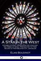 A Star In The West Or A Humble Attempt To Discover The Long Lost Ten Tribes Of Israel, Preparatory To Their Return To Their Beloved City Jerusalem: ... Their Return to Their Beloved City Jerusalem 1789870755 Book Cover