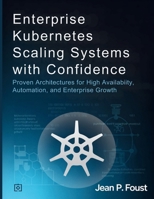 Enterprise Kubernetes Scaling Systems with Confidence: Proven Architectures for High Availability, Automation, and Enterprise Growth B0FSQZGLK8 Book Cover