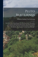 Pluto Brasiliensis: Eine Reihe Von Abhandlungen Über Brasiliens Gold-, Diamanten- Und Anderen Mineralischen Reichthum, Über Die Geschichte Seiner ... Und Die Darauf Bezügli... 1017410224 Book Cover