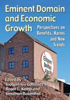 Eminent Domain and Economic Growth: Perspectives on Benefits, Harms and New Trends 1476670811 Book Cover